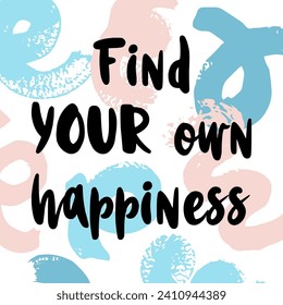 Abstract drawing for t-shirts. Background with words FIND YOUR OWN HAPPINESS, Design for  girls. Fashion illustration in modern style for girlish print