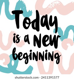 Abstract drawing for t-shirts. Background with words TODAY IS A NEW BEGINNING, Design for  girls. Fashion illustration in modern style for girlish print