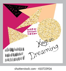 Abstract geometric background with hand drawing vintage texture and  gold geometric elements. Modern and stylish abstract design poster, cover, card design. Hand written text Keep on dreaming