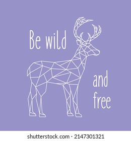 Abstract geometric deer. Illustration of a deer and the inscription - Be wild and free. Polygonal reindeer side view.