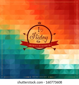 Abstract geometric vector background in vintage style. Multicolored shapes. Beautiful inscription in retro style -  I love Friday.