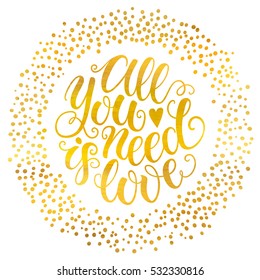 Abstract holiday background with hand drawn particles. All you need is love hand lettering inspiration quote. Bright golden polka dot frame template