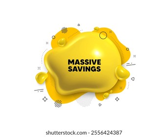 Abstract liquid 3d shape. Massive savings tag. Special offer price sign. Advertising discounts symbol. Massive savings message. Fluid speech bubble banner. Yellow text liquid shape. Vector