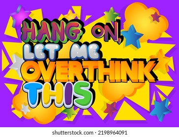 Abstract modern art decoration. Hang On. Let Me Overthink This text, cartoon quotation vector illustration with graphic background. Funny greeting card.