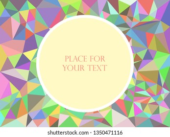 Abstract multicolored polygonal mosaic texture. The frame is round, space for text. Vector illustration. Background.