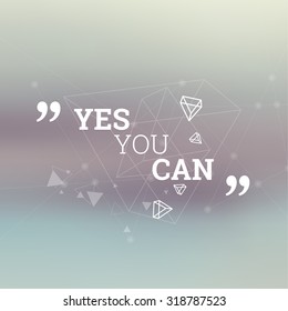 Abstract neat Blurred Background. Inspirational quote. Yes you can. wise saying in square. Lines and low polygonal scattering elements.