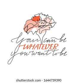 Abstract one line flower with pastel shapes and lettering. Fashion typography slogan design "You can be whatever you want to be" sign. Continuous line print for poster, card, t-shirt etc. Vector.