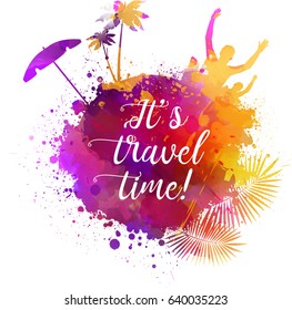 Abstract painted splash shape with silhouettes. Travel concept - partying, palm trees, sun umbrella. Multicolored. It's travel time calligraphic message. Vector illustration