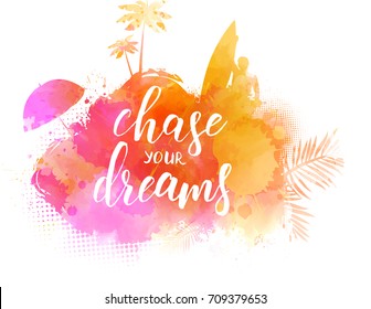 Abstract painted splash shape with silhouettes. Surfing, palm trees, sun umbrella. Handwritten modern calligraphy message "Chase your dreams"