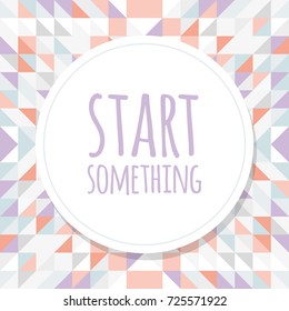 Abstract pastel background with quote: "Start something"