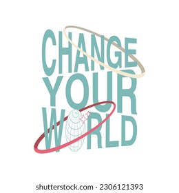 Abstract poster with "Change Your World" text, planet earth and text. In distorted style, stylish print for streetwear, print for t-shirts and hoodies, isolated on white background