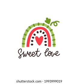 Abstract rainbow like fruit watermelon and inscription: Sweet love. Vector illustration in Scandinavian style. Beautiful design for cards, kids print, poster, nursery decoration, logo. 