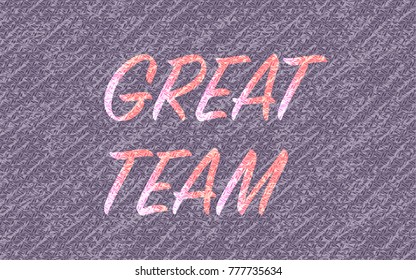 abstract rough textured weather worn background with the word great team shining. motivational abstract design for your creative ideas. 