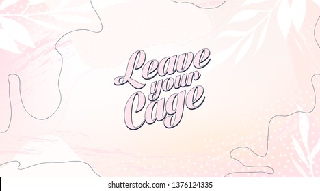 Abstract trendy universal artistic background. Good for cover, invitation, banner, placard, brochure, poster, card, flyer and other.  Sign "LEAVE YOUR CAGE".