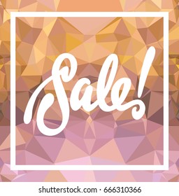 Abstract triangle mosaic background and original custom hand lettering "Sale!". Vector clip art.