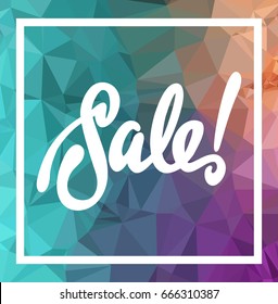Abstract triangle mosaic background and original custom hand lettering "Sale!". Vector clip art.