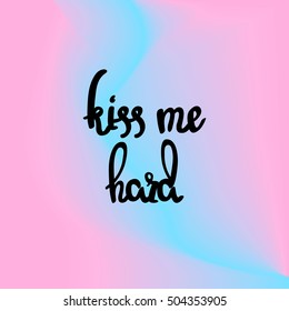 Abstract vector colorful background, gradient blend blur pink and blue colors, hand drawn lettering Kiss me hard, vector eps 10