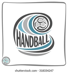 Abstract vector composition of logo; poster banner, fun handball ball flying on trajectory  with inscription handball club closeup 