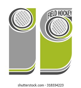 Abstract vector composition of logo for text, notes, title; poster vertical banner, fun field hockey ball flying on trajectory over field with inscription field hockey club closeup, invitation ticket