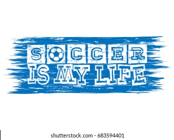 Abstract vector illustration blue inscription soccer is my life with football ball. Design for print on fabric or t-shirt.