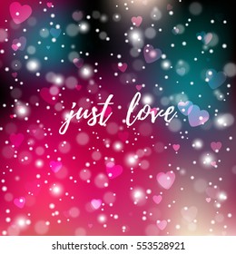 Abstract vector illustration. Blurred lights and hearts on multicolored background. Valentine's Day or wedding. Inscription Just love.