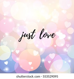 Abstract vector illustration. Bubbles and hearts on multicolored background. Blurred lights. Bokeh effect. Valentine's Day or wedding. Inscription Just love.