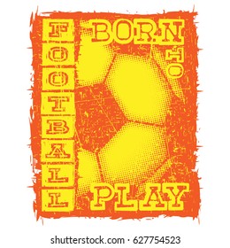 Abstract vector illustration football ball. Inscription football born to play. Design for print on fabric or t-shirt.