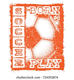 Abstract vector illustration football ball. Inscription soccer born to play. Design for print on fabric or t-shirt.