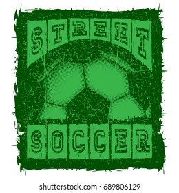 Abstract vector illustration green shabby stamp football ball on grunge background. Inscription street soccer. Design for print on fabric or t-shirt.