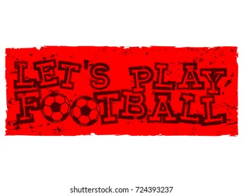 Abstract vector illustration red inscription let's play football with football ball. Design for print on fabric or t-shirt.