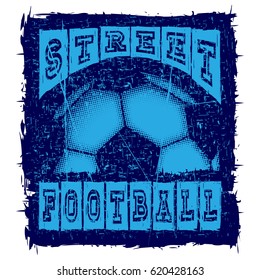 Abstract vector illustration scratched blue football ball and inscription street football on grunge background. Design for print on fabric or t-shirt.