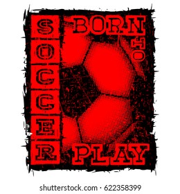 Abstract vector illustration scratched red and black football ball and inscription soccer born to play. Design for print on fabric or t-shirt.