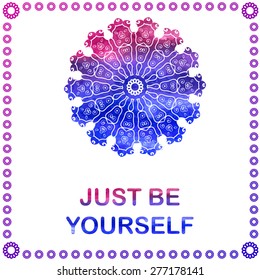 Abstract vector ornament. Decorative retro element with watercolor on background. "Just be yourself"