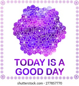Abstract vector ornament. Decorative retro element with watercolor on background. "Today is a good day"