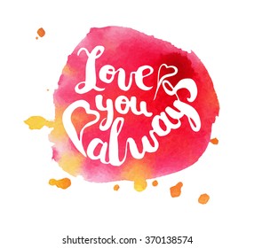 Abstract watercolor art hand paint on white background with lettering quote. Love always Valentine's day. Vector illustration