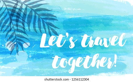 Abstract watercolor imitation splashes background with tropical palm leaves. Trendy summer vacation background. Blue brushed banner with calligraphy text "Let's travel together"