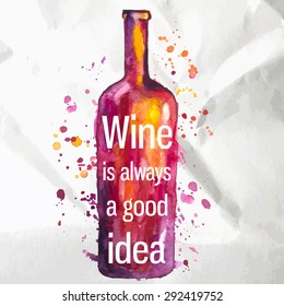 Abstract Watercolor Wine Bottle With Splashes Of Paint And Text. Wine Is Always A Good Idea.