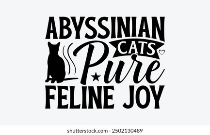 Abyssinian Cats Pure Feline Joy - Abyssinian Cat T-Shirt Design, Illustration Written Vector T Shirt Design, For Prints On Bags, Posters, Cards.