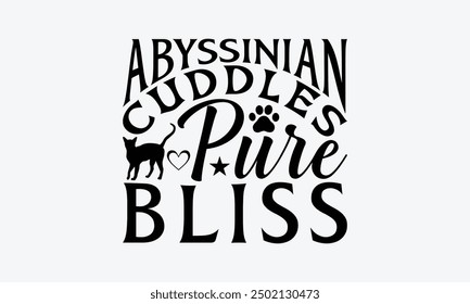 Abyssinian Cuddles Pure Bliss - Abyssinian Cat T-Shirt Design, Handmade Calligraphy Vector Illustration, Cameo, Cricut, Eps, Files For Cutting.