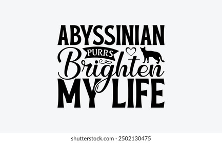 Abyssinian Purrs Brighten My Life - Abyssinian Cat T-Shirt Design, Handmade Calligraphy Vector Illustration, Bags, Posters, Cards, Isolated On White Background.