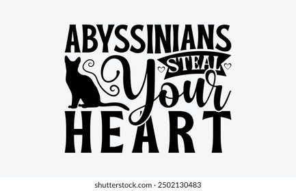 Abyssinians Steal Your Heart - Abyssinian Cat T-Shirt Design, Illustration Written Vector T Shirt Design, For Prints On Bags, Posters, Cards.