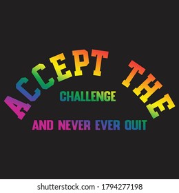 Accept the challange and never ever quit LGBT slogan. LGBT concept. LGBT  lettering for poster, print, card, web. Vector illustration on black background