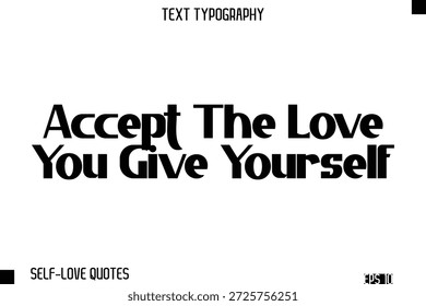 Acepta El Amor Que Te Das A Ti Mismo -Auto-Amor Moderno Tipografía En Negrita Texto Cita Diseño De Vector