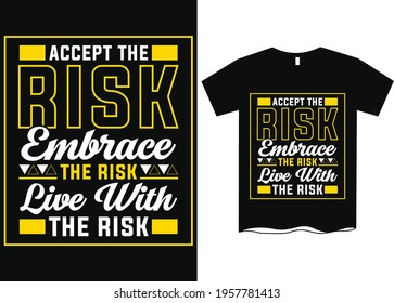 Accept The Risk Embrace The Risk Live With The Risk T-Shirt Design