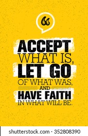 Accept What Is, Let Go Of What Was, And Have Faith In What Will Be.Inspiring Creative Motivation Quote. Vector Typography Banner Design Concept 