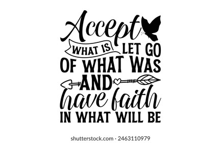 Accept What Is Let Go Of What Was And Have Faith In What Will Be - Butterfly T Shirt Design, Hand drawn vintage hand lettering and decoration elements, prints for posters, covers with white background