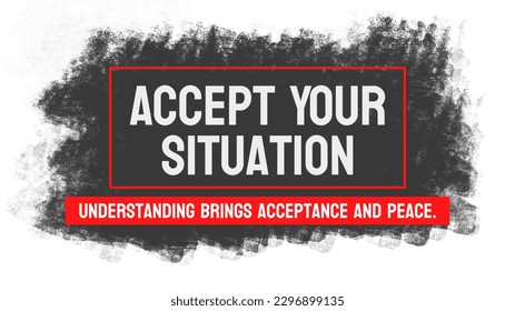 Accept Your Situation: A reminder to embrace and accept one's current circumstances.
