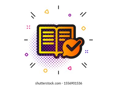 Accepted or confirmed sign. Halftone circles pattern. Approved documentation icon. Instruction book. Classic flat approved documentation icon. Vector