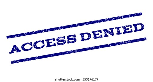 Access Denied watermark stamp. Text caption between parallel lines with grunge design style. Rubber seal stamp with unclean texture. Vector navy blue color ink imprint on a white background.