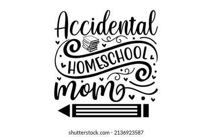 Accidental homeschool mom - Homeschool Lettering Quotes Motivational Inspirational Printable Poster Wall Sticker T-Shirt Design Card Cover Sign School Quotes Mom Teacher. Good for the monochrome